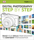 Digital Photography Step by Step: Build Your Skills From Beginner to Confident Photographer (DK Tom Ang Photography Guides)
