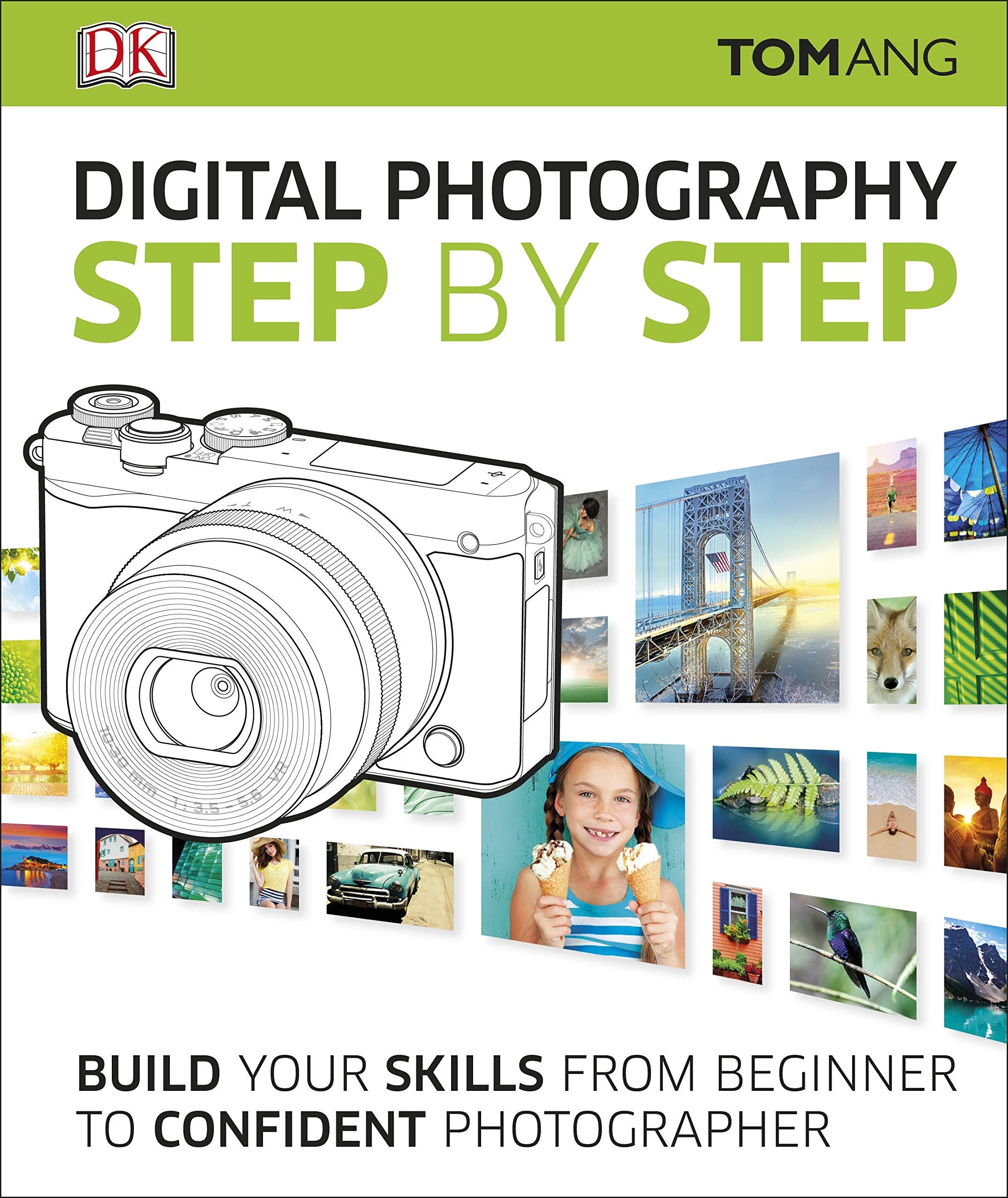 Digital Photography Step by Step: Build Your Skills From Beginner to Confident Photographer (DK Tom Ang Photography Guides)