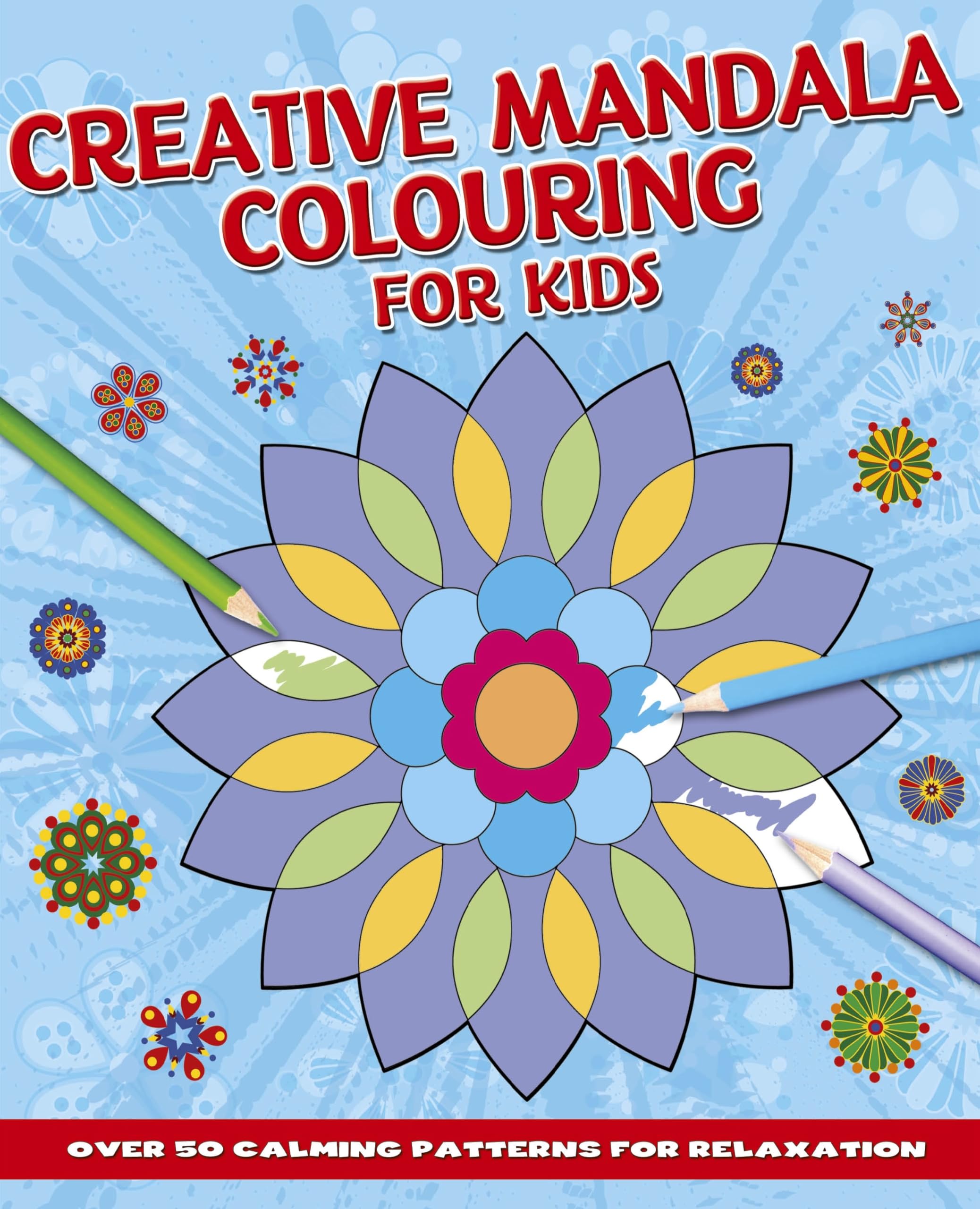 Creative Mandala Colouring for Kids: Over 50 Calming Patterns for Relaxation