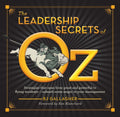 The Leadership Secrets of Oz: Strategies from Great and Powerful to Flying Monkeys - Unleash Some Magic in Your Management