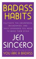 BADASS HABITS: CULTIVATE THE AWARENESS, BOUNDARIES, AND DAILY UPGRADES YOU NEED TO MAKE THEM STICK