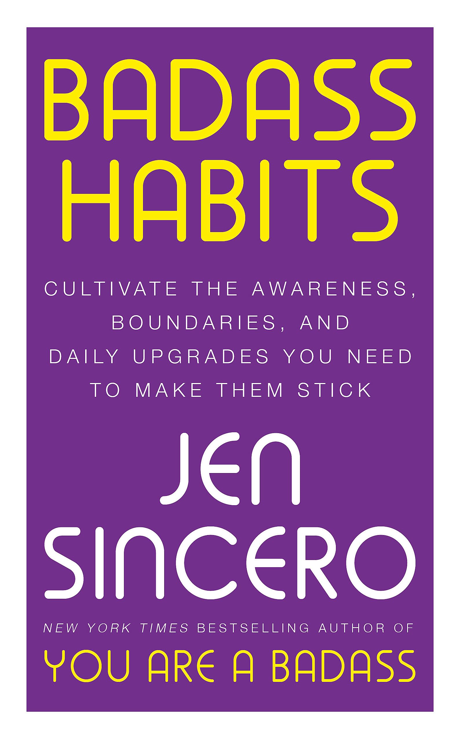 BADASS HABITS: CULTIVATE THE AWARENESS, BOUNDARIES, AND DAILY UPGRADES YOU NEED TO MAKE THEM STICK