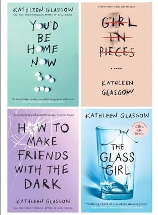 Kathleen Glasgow 4 Book Set Collection (You'd be home now, Girl in Pieces, How to make Friends, The Glass Girl)
