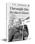 Through The Broken Glass An Autobiography by T.N. Seshan