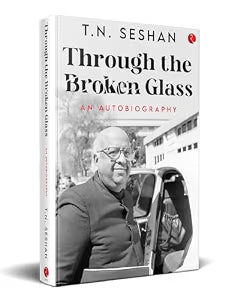 Through The Broken Glass An Autobiography by T.N. Seshan
