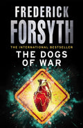 The Dogs Of War: A legendary thriller from the international bestselling author of The Day of the Jackal, now a major TV series starring Eddie Redmayne
