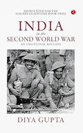 India in the Second World War: An Emotional History by Diya Gupta