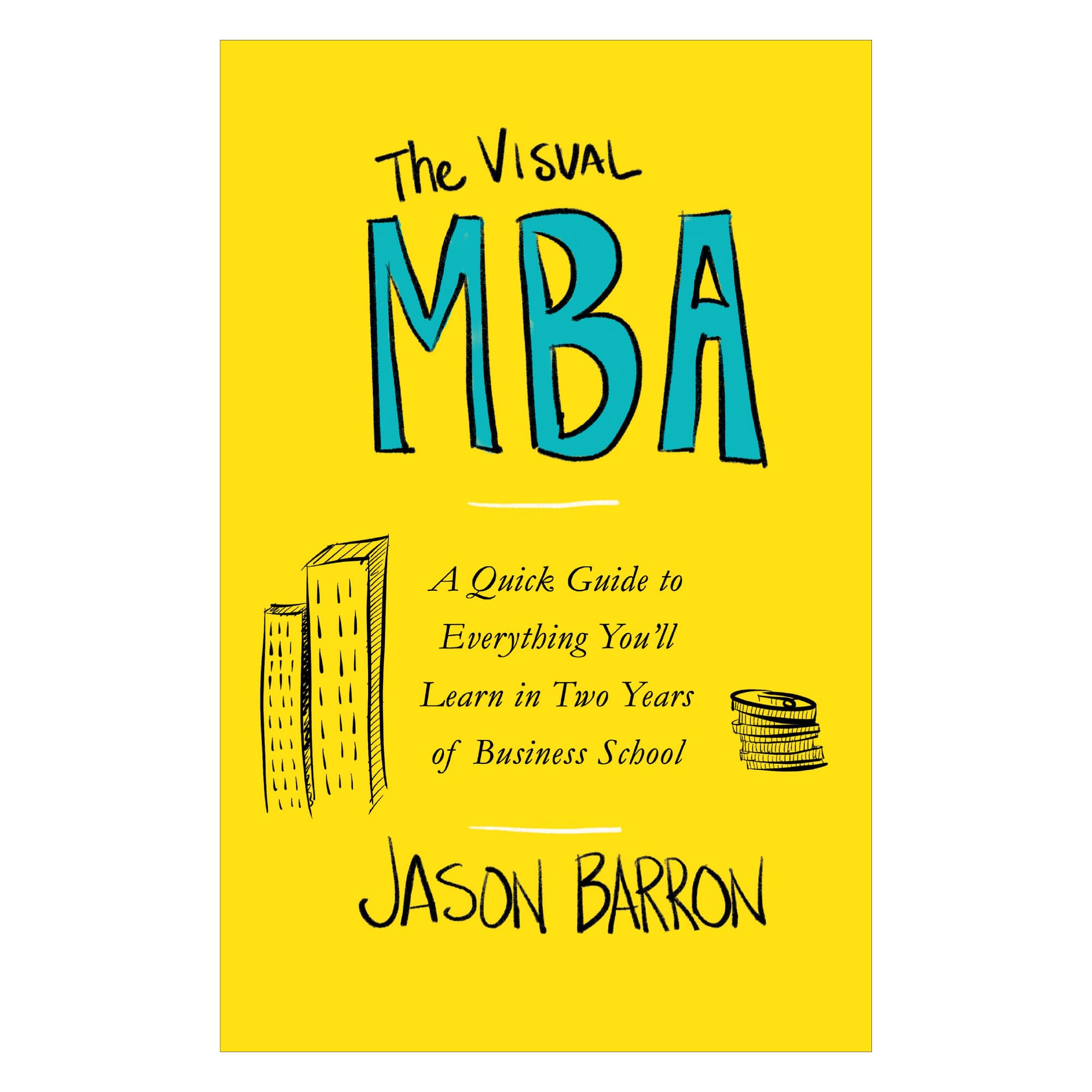 The Visual MBA: A Quick Guide to Everything You’ll Learn in Two Years of Business School