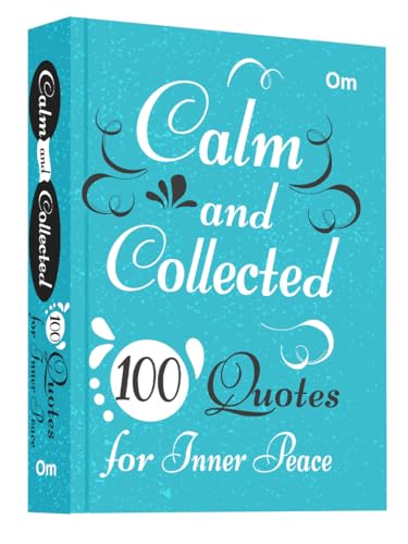 Calm and Collected: 100 Quotes for Inner Peace - Self Help | Mindfulness | Serenity & Emotional Well-Being | Daily Reflections for a Stress-Free Life (Hardcover)