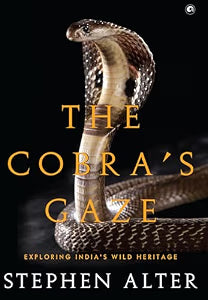 The Cobra's Gaze: Exploring India's Wild Heritage by Stephen Alter