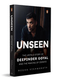 Unseen: The Untold Story of Deepinder Goyal and the Making of Zomato | Inside the Mind of India’s Billion-Dollar Brand Founder | Startup, Entrepreneurship & Business Biography