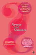 Famous Last Questions : A Confused Woman’s Investigations into the Country that Shaped Her by Sanjana Ramachandran