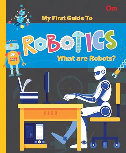 Robotics: The First Guide to Robotics - What are Robots? | Beginner’s STEM Book for Kids | Introduction to Robots, Types & Uses | Educational Guide for Ages 8+ (Paperback)