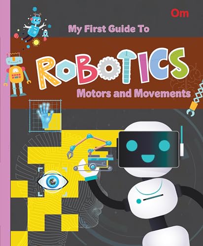 Robotics: The First Guide to Robotics - Motors and Movements - Beginner’s STEM Book for Kids | Learn Robotics Basics, Motors & Motion Concepts | Educational Guide for Ages 8+ (Paperback)