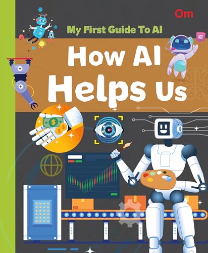 AI: My First Guide to AI - How AI Helps Us | Beginner’s STEM Book for Kids | Learn Real-Life Uses of Artificial Intelligence, Smart Technology & Everyday Applications | Educational Guide for Ages 8+ (Paperback)
