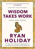 WISDOM TAKES WORK: THE INSTANT NEW YORK TIMES BESTSELLER from the author of THE DAILY STOIC
