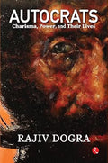 Autocrats:  Charisma, Power, And Their Lives by Rajiv Dogra