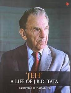 'JEH': A Life of J.R.D. Tata by Bakhtiar K. Dadabhoy