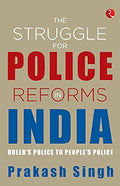 The STRUGGLE FOR POLICE REFORMS IN INDIA by Prakash Singh