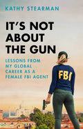 It's Not About the Gun: Lessons from My Global Career As a Female FBI Agent