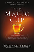 THE MAGIC CUP: A BUSINESS PARABLE ABOUT A LEADER, A TEAM, AND THE POWER OF PUTTING PEOPLE AND VALUES