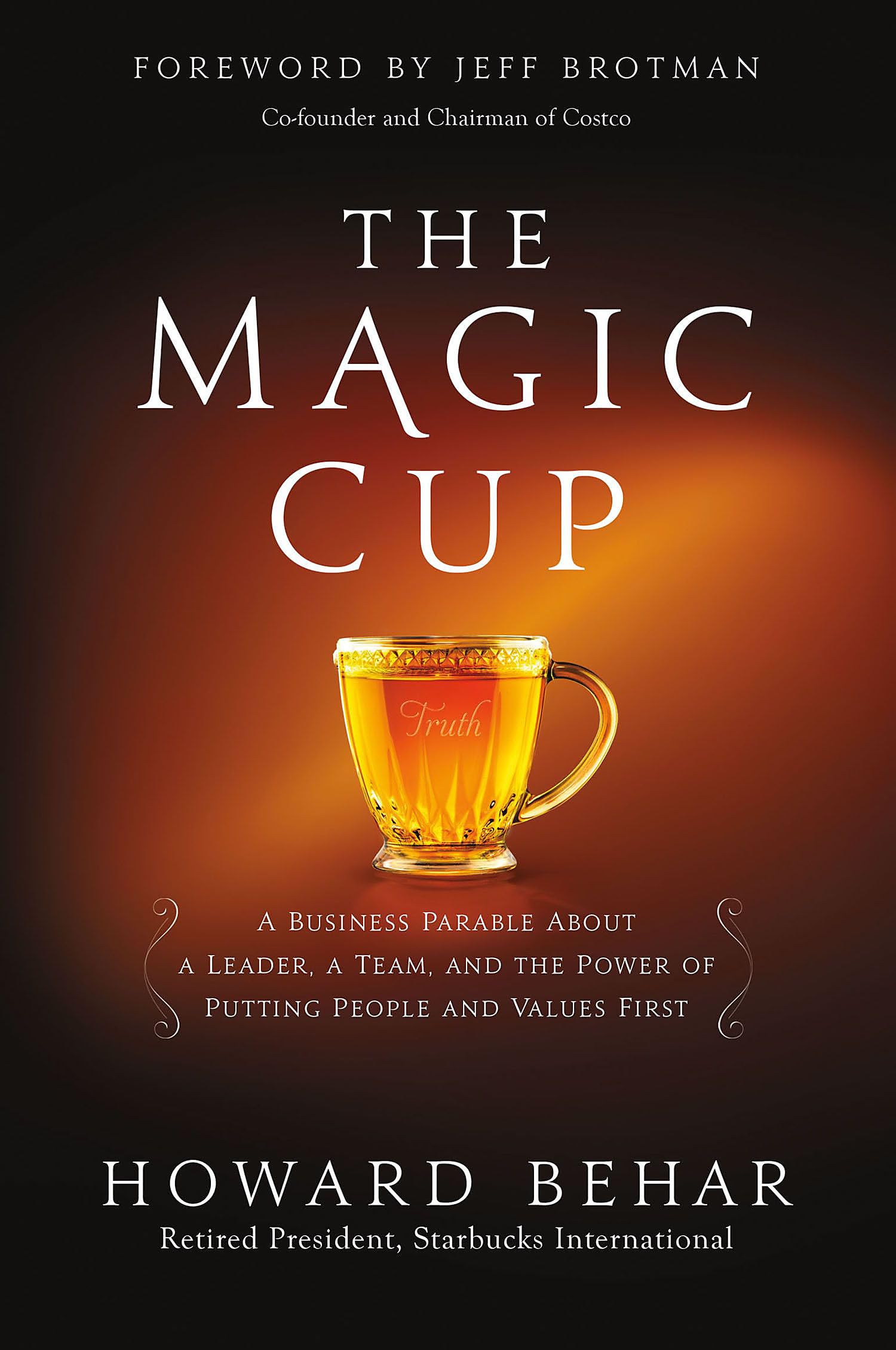 THE MAGIC CUP: A BUSINESS PARABLE ABOUT A LEADER, A TEAM, AND THE POWER OF PUTTING PEOPLE AND VALUES