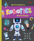 Robotics: The First Guide to Robotics - Robot Design | Beginner’s STEM Book for Kids | Learn Robot Design, Structure & Engineering Basics | Educational Guide for Ages 8+ (Paperback)