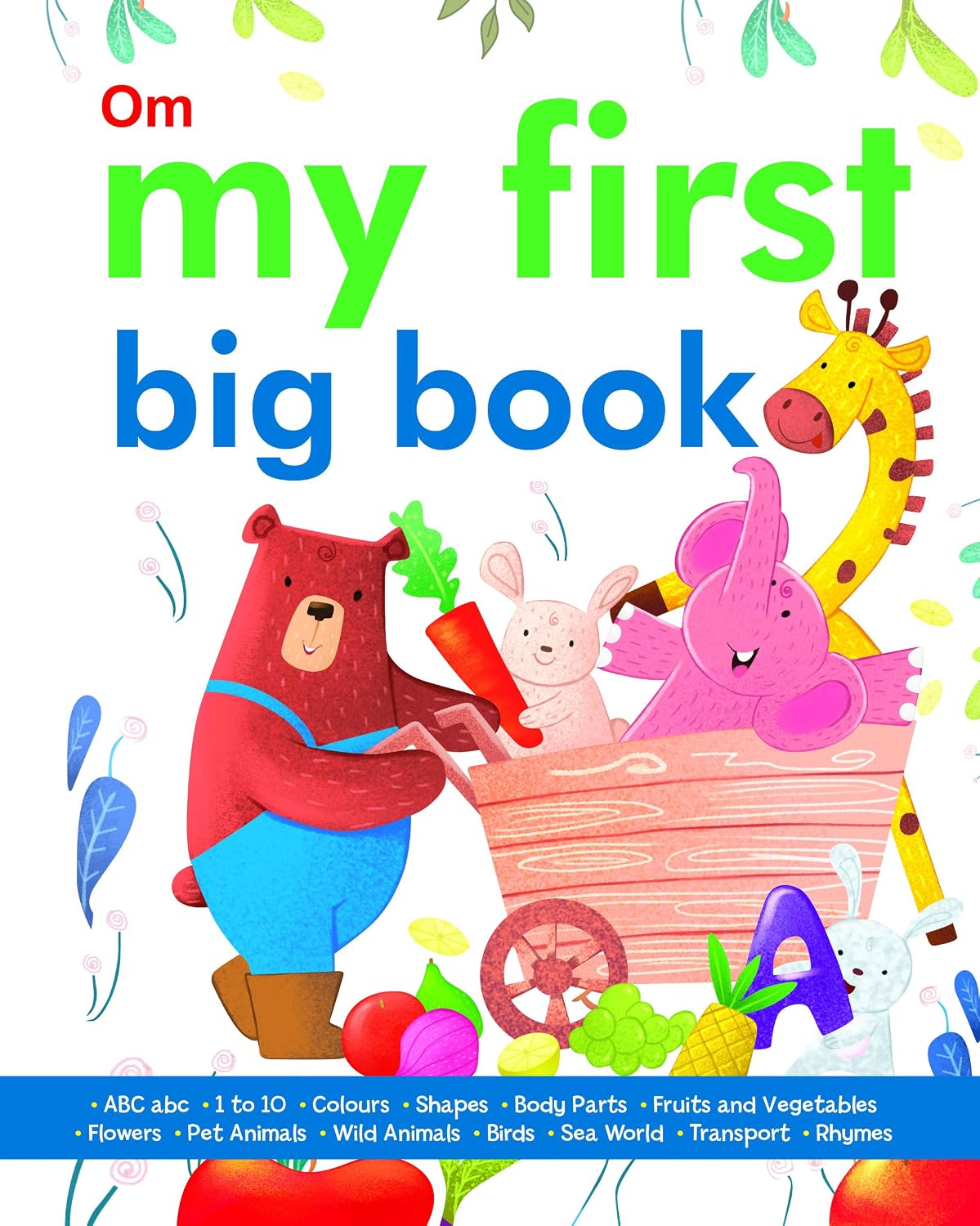 My First Big Book of ABC,1to10,Wild Animals,Pet Animals,Sea World,Transport,Fruits & Vegetables,Colours, Body Parts, Shapes, Birds, Flowers, Rhymes (My First Book of) (Board book)