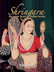 Shringara: The Many Faces of Indian Beauty by Alka Pande