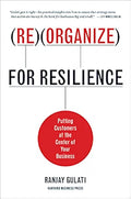 Reorganize for Resilience: Putting Customers at the Center of Your Business by Gulati, Ranjay