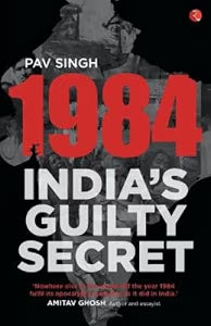 1984: India Guilty Secret by Pav Singh