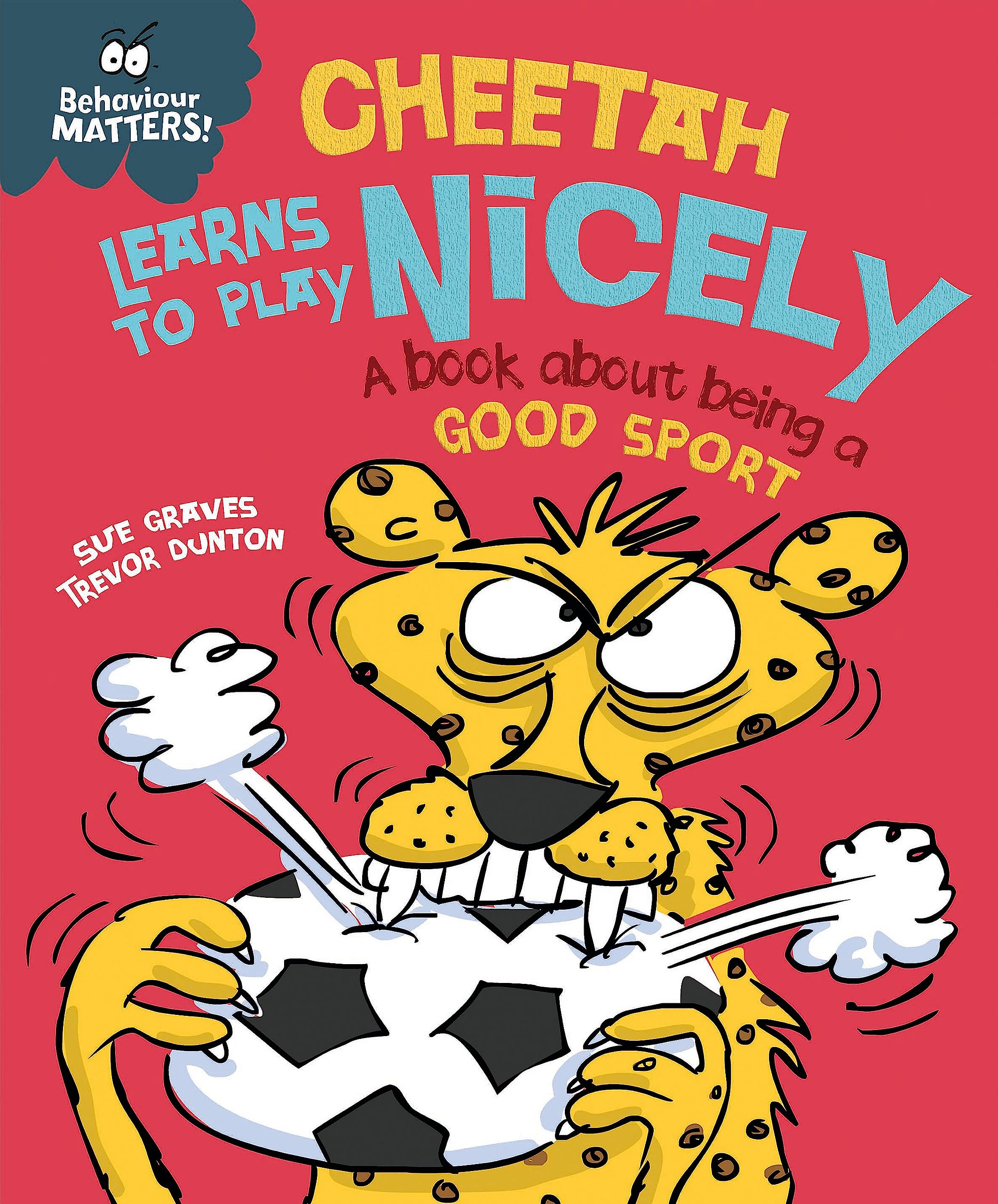 BEHAVIOUR MATTERS: CHEETAH LEARNS TO PLAY NICELY - A BOOK ABOUT BEING A GOOD SPORT