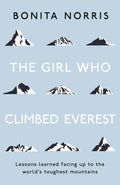 THE GIRL WHO CLIMBED EVEREST: LESSONS LEARNED FACING UP TO THE WORLD'S TOUGHEST MOUNTAINS