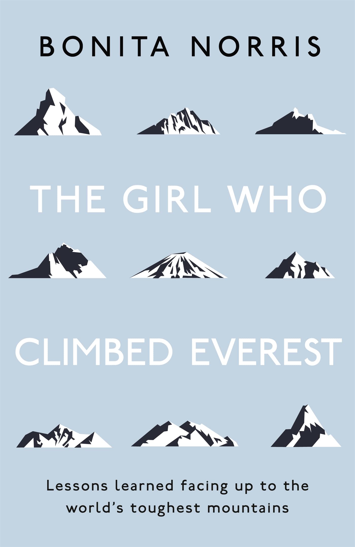 THE GIRL WHO CLIMBED EVEREST: LESSONS LEARNED FACING UP TO THE WORLD'S TOUGHEST MOUNTAINS
