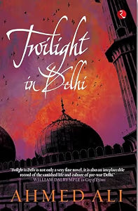 Twilight in Delhi: A Novel by Ahmed Ali