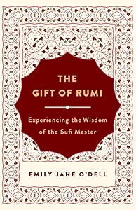 The Gift of Rumi: Experiencing the Wisdom of the Great Sufi Master by Emily Jane O'Dell