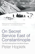 On Secret Service East of Constantinople: The Plot to Bring Down the British Empire by Peter Hopkirk