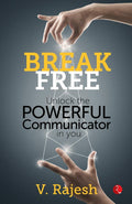 Break Free: Unlock the Powerful Communicator in You