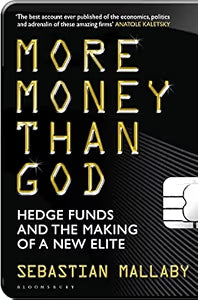 More Money Than God: Hedge Funds and the Making of a New Elite by Sebastian Mallaby