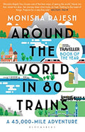 Around the World in 80 Trains: A 45,000-Mile Adventure by Monisha Rajesh