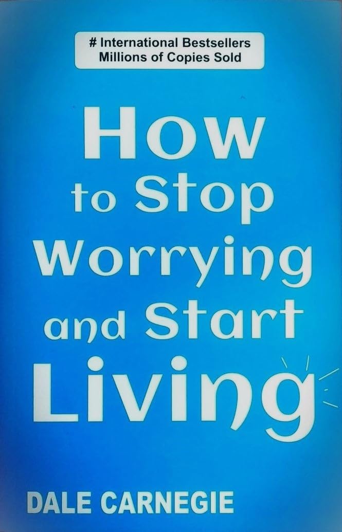 HOW TO STOP WORRYING AND START LIVING : DALE CARNEGIE