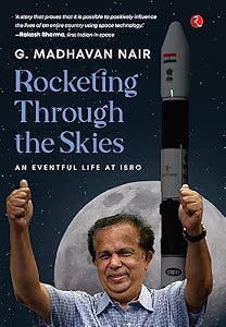 Rocketing Through The Skies by G. Madhavan Nair