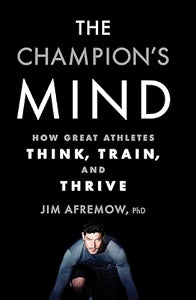 The Champions Mind: How Great Athletes Think, Train, and Thrive by Afremow, Jim