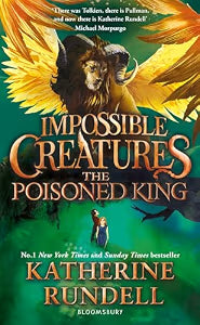 The Poisoned King (Impossible Creatures Book 2) by Katherine Rundell