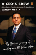 A CEO's Brew Stirred with Passion, Purpose and Humbition: My Unilever Journey to Creating Over $60 Billion Value | Leadership Lessons from Former HUL Chairman Sanjiv Mehta