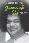 Journeys with God (Volume 3 of 3): Belief, Faith and Trust by Manoj Nakra