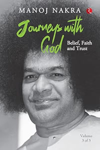 Journeys with God (Volume 3 of 3): Belief, Faith and Trust by Manoj Nakra