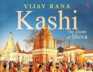 Kashi The Abode Of Shiva by Vijay Rana