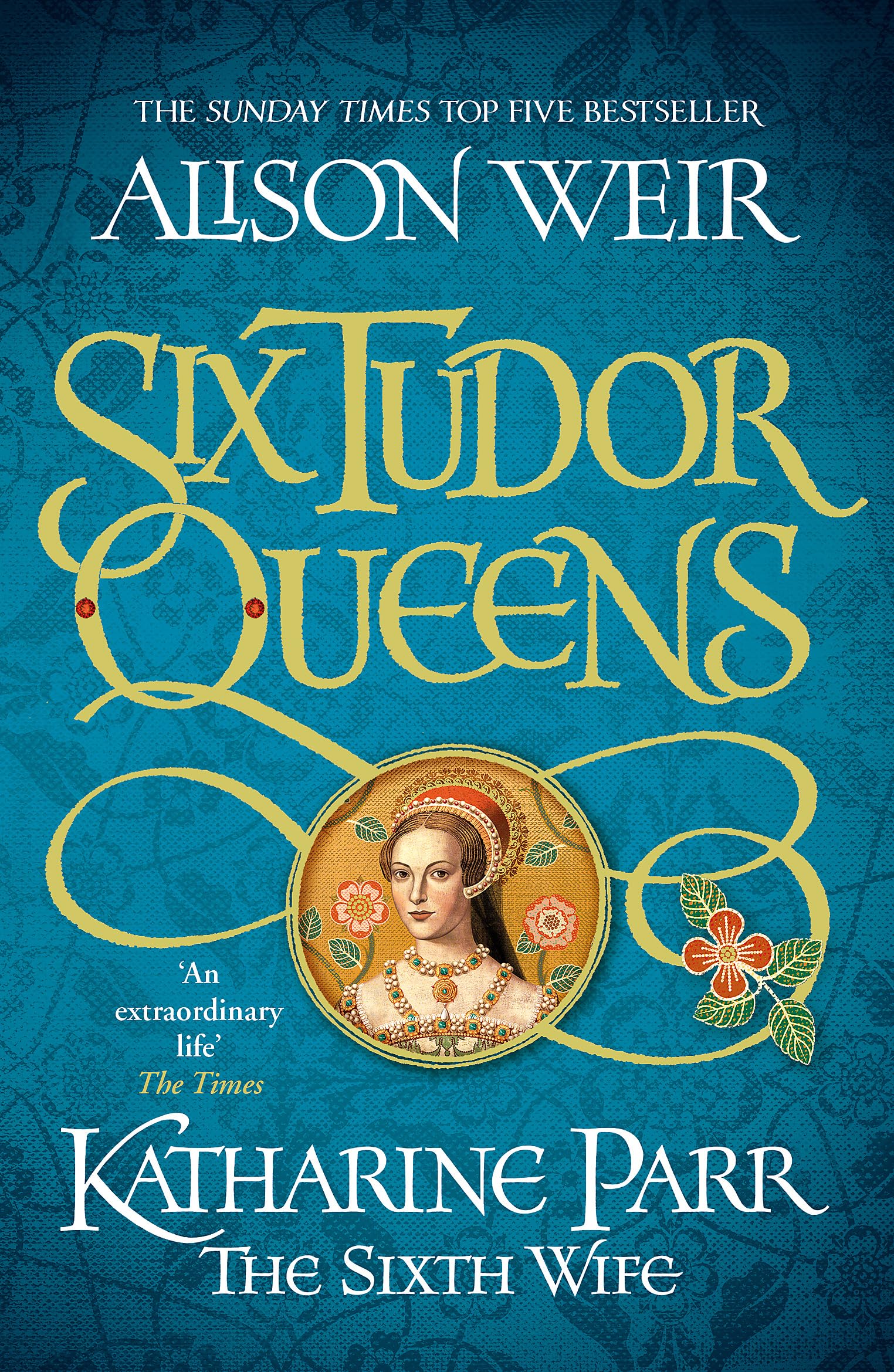 SIX TUDOR QUEENS: KATHARINE PARR, THE SIXTH WIFE