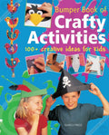Bumper Book of Crafty Activities: 100+ Creative Ideas for Kids